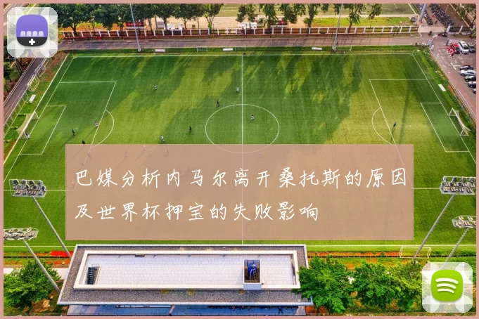 巴媒分析内马尔离开桑托斯的原因及世界杯押宝的失败影响
