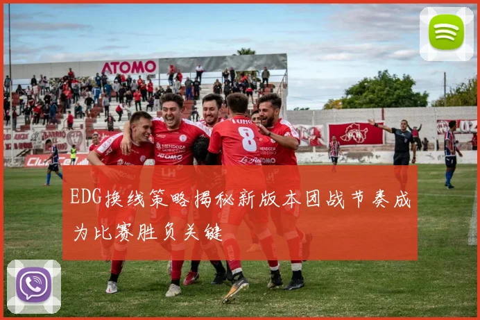 EDG换线策略揭秘新版本团战节奏成为比赛胜负关键